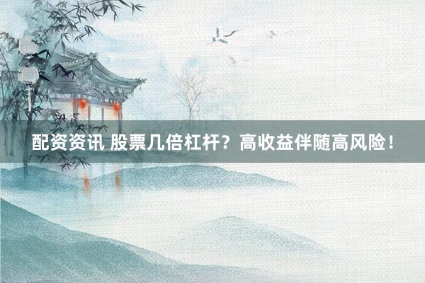 配资资讯 股票几倍杠杆？高收益伴随高风险！