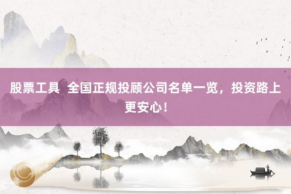股票工具  全国正规投顾公司名单一览，投资路上更安心！